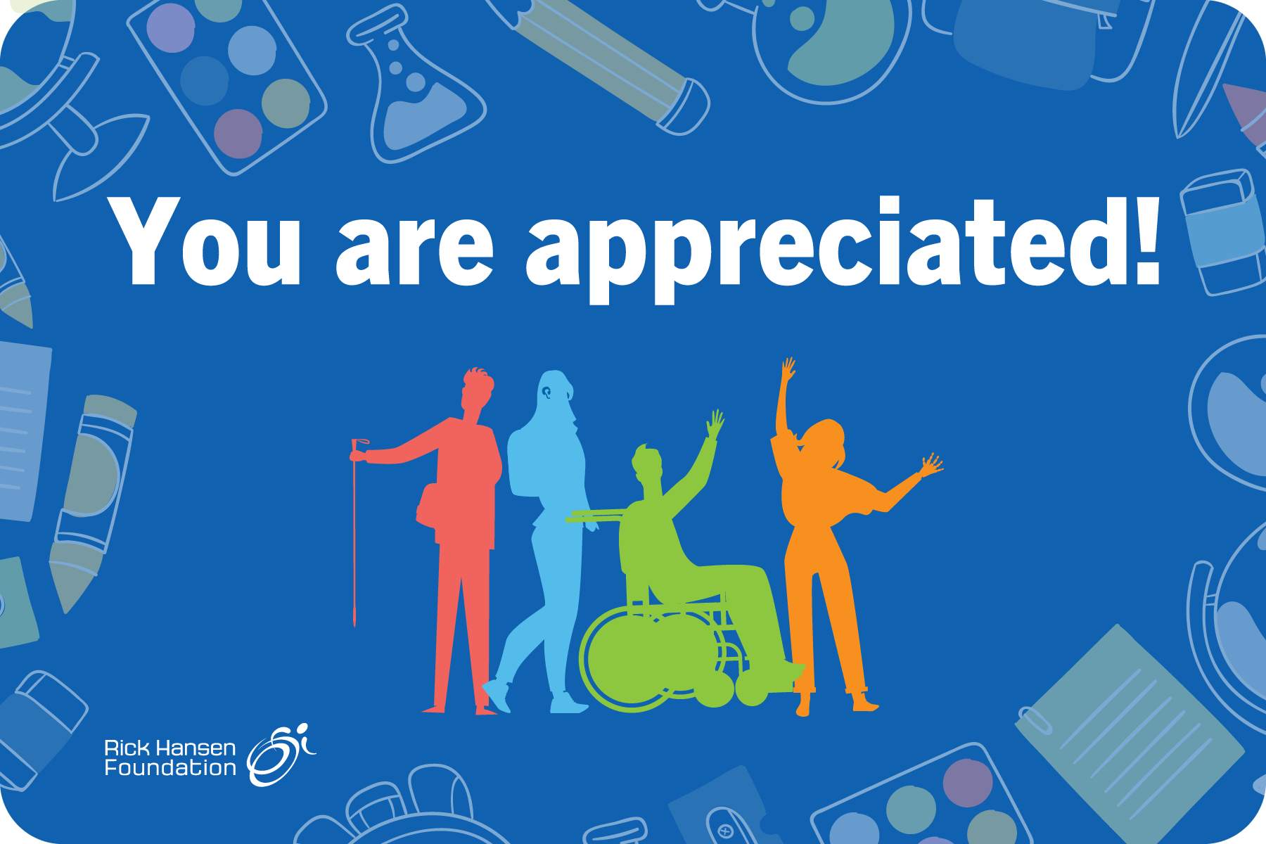 Blue background with colourful outlines of four people of different abilities. “You are appreciated” is written in white text. Various classroom items create a boarder. The Rick Hansen Foundation logo is in the bottom left corner.